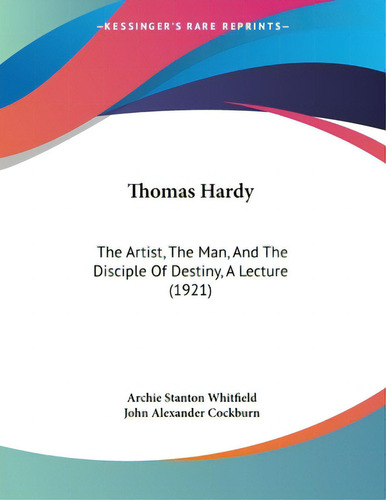 Thomas Hardy: The Artist, The Man, And The Disciple Of Destiny, A Lecture (1921), De Whitfield, Archie Stanton., Vol. 1. Editorial Kessinger Pub Llc, Tapa Blanda En Inglés