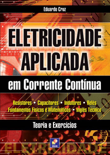 Eletricidade aplicada em corrente contínua: Teoria e Exercícios, de Cruz, Eduardo. Editorial Editora Érica - Sob Demanda, capa mole em português, 2009