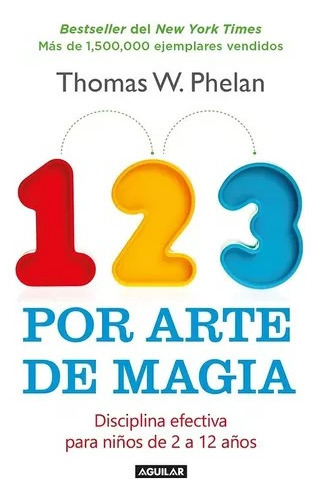 1 2 3 Por Arte De Magia. Disciplina Para Niños De 2 A 12 Años, De Thomas Phelan., Vol. 1 Tomo. Editorial Aguilar, Tapa Blanda En Español, 2019