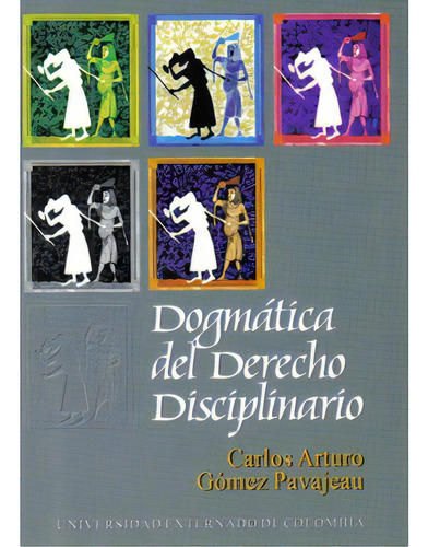 Dogmática Del Derecho Disciplinario (1a. Edic.), De Carlos Arturo Gómez Pavajeau. 9586165327, Vol. 1. Editorial Editorial U. Externado De Colombia, Tapa Blanda, Edición 2001 En Español, 2001