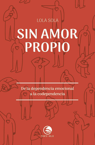 Sin Amor Propio. De La Dependencia Emocional A La Codependencia, De Sola , Lola.., Vol. 1.0. Editorial Punto Rojo Libros S.l., Tapa Blanda, Edición 1.0 En Español, 2032