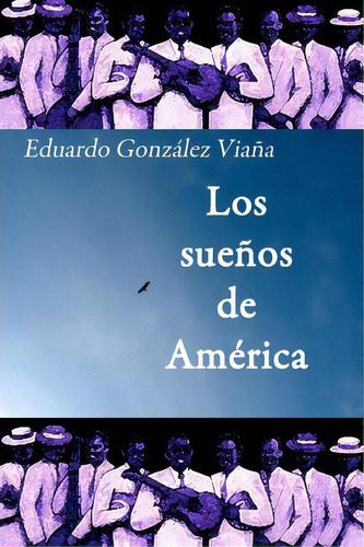 Los Sue Os De Am Rica, De Eduardo Gonzalez Viana. Editorial Createspace Independent Publishing Platform, Tapa Blanda En Español