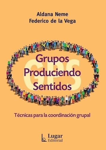 Grupos Produciendo Sentidos: Tecnicas para la coordinacion grupal, de Aldana Neme. Serie 0 Lugar Editorial, tapa blanda, edición 1 en español, 2022