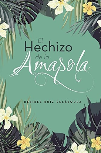 Libro : El Hechizo De La Amapola  - Ruiz, Desiree