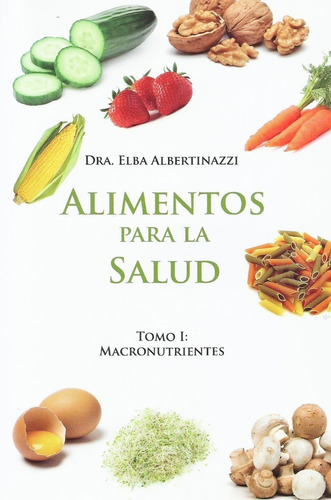 Alimentos Para La Salud Tomo 1 Macronutrientes- Albertinazzi