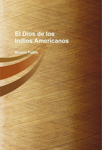 Libro El Dios De Los Indios Americanos - Beatriz,pallã©s