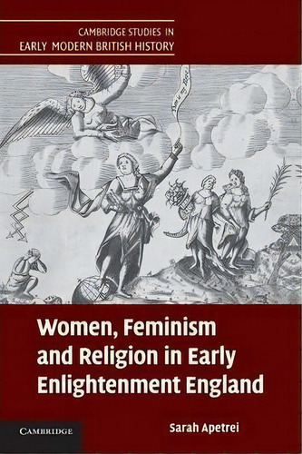 Cambridge Studies In Early Modern British History: Women, Feminism And Religion In Early Enlighte..., De Sarah Apetrei. Editorial Cambridge University Press, Tapa Blanda En Inglés