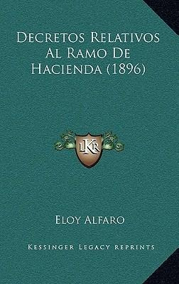 Decretos Relativos Al Ramo De Hacienda (1896) - Eloy Alfa...