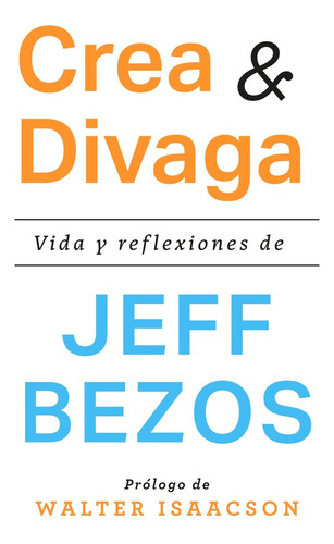 Crea Y Divaga: Vida Y Reflexiones De Jeff Bezos, De Jeff Bezos. 1, Vol. 1. Editorial Ediciones Península, Tapa Blanda, Edición 1 En Español, 2025