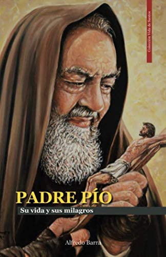 Libro: Padre Pío: La Vida Y Sus Milagros (vida De Santos) (s