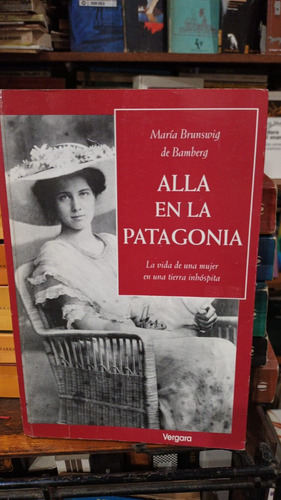 Maria Brunswig De Bamberg - Alla En La Patagonia