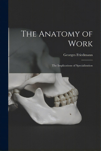 The Anatomy Of Work: The Implications Of Specialization, De Friedmann, Georges 1902-. Editorial Hassell Street Pr, Tapa Blanda En Inglés