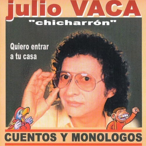 Julio Vaca Chicharron - Quiero Entrar A Tu Casa Cuentos Y  