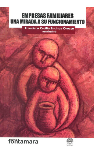 Empresas Familiares Una Mirada A Su Funcionamiento: , De Francisca Cecilia Encinas Orozco (coordinadora)., Vol. 1. Editorial Fontamara, Tapa Pasta Blanda, Edición 1 En Español, 2021
