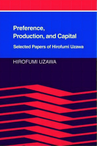 Preference, Production And Capital: Selected Papers Of Hirofumi Uzawa, De Hirofumi Uzawa., Vol. 1. Editorial Cambridge University Press, Tapa Blanda En Inglés