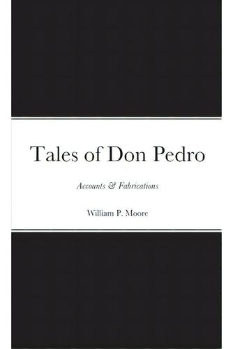 Tales Of Don Pedro, De Moore, William P.. Editorial Lulu Pr, Tapa Blanda En Inglés