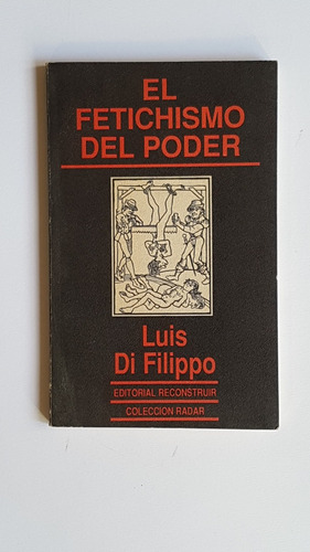 El Fetichismo Del Poder, Luis Di Filippo