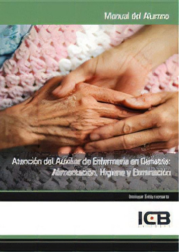 Atenciãâ³n Del Auxiliar De Enfermerãâa En Geriatrãâa: Alimentaciãâ³n, Higiene Y Eliminaciãâ³n, De Varios Autores. Editorial Icb Editores, Tapa Blanda En Español