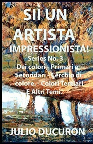 Libro: Sii Un Artista Impressionista!: Dei Colori. Primari E