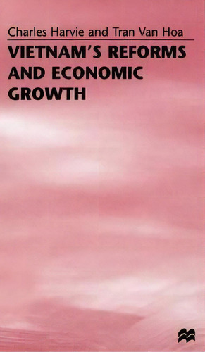 Vietnam's Reforms And Economic Growth, De Charles Harvie., Vol. 1. Editorial Palgrave Macmillan, Tapa Dura En Inglés