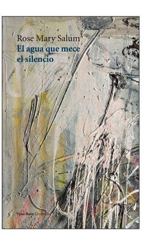 Agua Que Mece El Silencio, El - Rose Mary Salum, De Rose Mary Salum. Editorial Vaso Roto Ediciones En Español