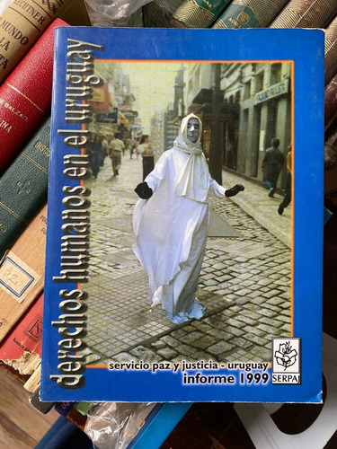 Derechos Humanos En El Uruguay, Informe 1999  / Serpaj    A6