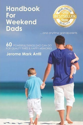 Handbook For Weekend Dads: 60 Powerful Things Dad Can Do For Quality Times & Happy Memories, De Jerome Mark Antil., Vol. 1. Editorial Createspace Independent Publishing Platform, Tapa Blanda En Inglés