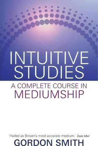 Intuitive Studies: A Complete Course In Mediumship, De Gordon Smith. Editorial Hay House Inc, Tapa Blanda En Inglés