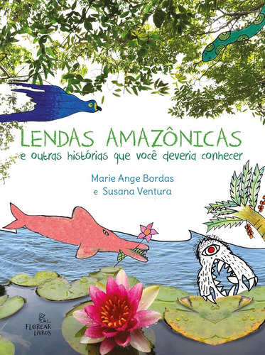 Lendas Amazônicas: E Outras Histórias Que Você Deveria Conhecer, De Marie Ange Bordas E Susana Ventura., Vol. Único. Editorial Florear, Capa Mole, Edição 1ª Edição Em Português, 2021