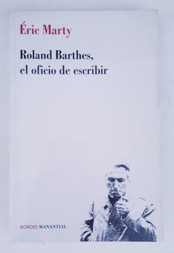 Roland Barthes, El Oficio De Escribir. Eric Marty. Impecable (Usado)