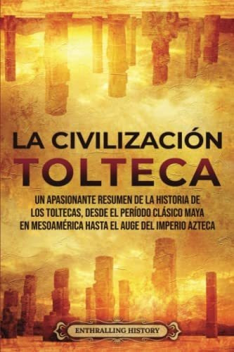 La Civilización Tolteca: Un Apasionante Resumen De La Histor