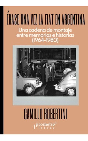 Érase Una Vez La Fiat En Argentina - Robertini, Camillo