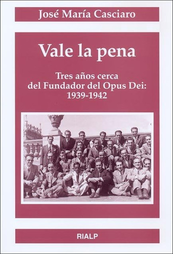 Vale La Pena: Tres Años Cerca Del Fundador Del Opus Dei: 1939-1942, De Casciaro Ramírez, José María., Vol. 1. Editorial Ediciones Rialp, S.a., Tapa Blanda En Español