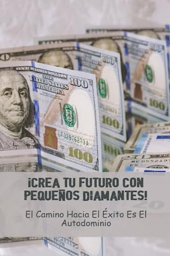 ¡crea Tu Futuro Con Pequeños Diamantes!: El Camino Hacia El