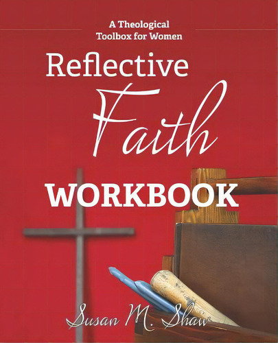 Reflective Faith Workbook: A Theological Toolbox For Women, De Shaw, Susan M.., Vol. 1. Editorial Createspace, Tapa Blanda En Inglés