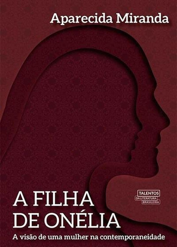 A Filha De Onelia: A Visao De Uma Mulher Na Contemporaneidade - 1ªed.(2023), De Aparecida Miranda. Editora Talentos Da Literatura Brasileira, Capa Mole, Edição 1 Em Português, 2023