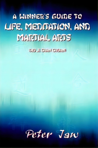 A Winner's Guide To Life, Meditation, And Martial Arts, De Peter Jaw. Editorial Authorhouse, Tapa Dura En Inglés