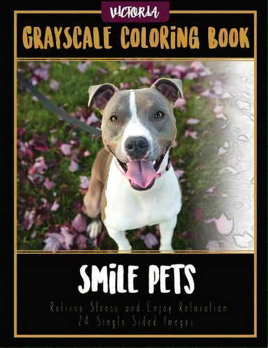 Smile Pets : Grayscale Coloring Book, Relieve Stress And Enjoy Relaxation 24 Single Sided Images, De Victoria. Editorial Createspace Independent Publishing Platform, Tapa Blanda En Inglés
