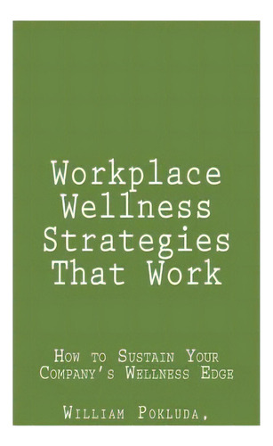 Workplace Wellness Strategies That Work: How To Sustain Your Company's Wellness Edge, De Pokluda, William J.. Editorial Lightning Source Inc, Tapa Blanda En Inglés