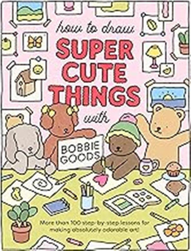 How To Draw Super Cute Things With Bobbie Goods: Learn To Dr