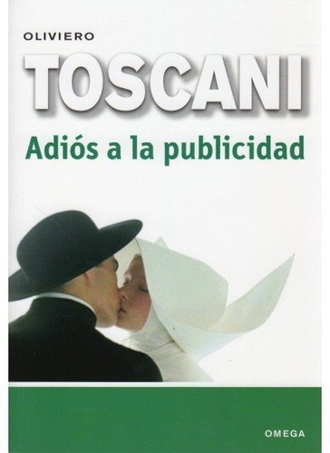 ADIOS A LA PUBLICIDAD, de TOSCANI, OLIVEIRO. Editorial Omega, tapa blanda en español