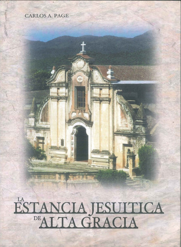 La Estancia Jesuitica De Alta Gracia - Carlos A. Page