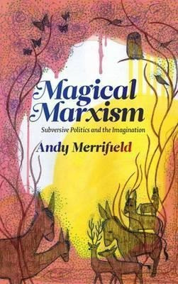 Magical Marxism : Subversive Politics And The Imagination...