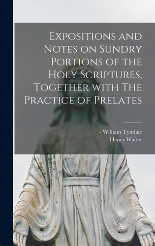 Expositions And Notes On Sundry Portions Of The Holy Scriptures, Together With The Practice Of Pr..., De Tyndale, William -1536., Vol. 1. Editorial Legare Street Pr, Tapa Dura En Inglés