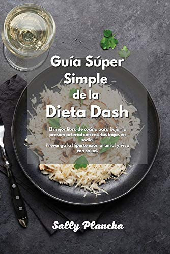 Guia Super Simple De La Dieta Dash: El Mejor Libro De Cocina