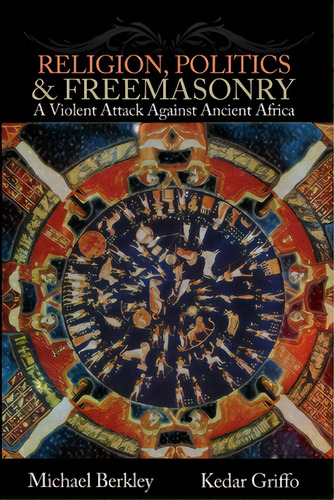 Religion, Politics, And Freemasonry: A Violent Attack Against Ancient Africa, De Griffo, Kedar. Editorial Lulu Pr, Tapa Blanda En Inglés