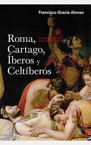 Roma, Cártago, Íberos Y Celtíberos - Alonso, Francis, De Alonso, Francisco Gracia. Editorial Ariel En Español