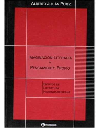 Imaginación Literaria Y Pensamiento Propio: Ensayos De Literatura Hispanoamericana, De Alberto Julián Perez. Editorial Corregidor, Tapa Blanda, Edición 1 En Español, 2006