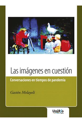 Las Imágenes En Cuestión: Conversaciones En Tiempos De Pandemia, De Molayoli Gastón. Serie N/a, Vol. Volumen Unico. Editorial Unirio Editora, Tapa Blanda, Edición 1 En Español