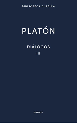 Diálogos III, de Platón. Serie Diálogos, vol. 3.0. Editorial GREDOS, tapa dura, edición 1.0 en español, 2020